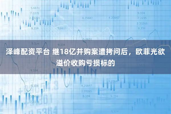 泽峰配资平台 继18亿并购案遭拷问后，欧菲光欲溢价收购亏损标的