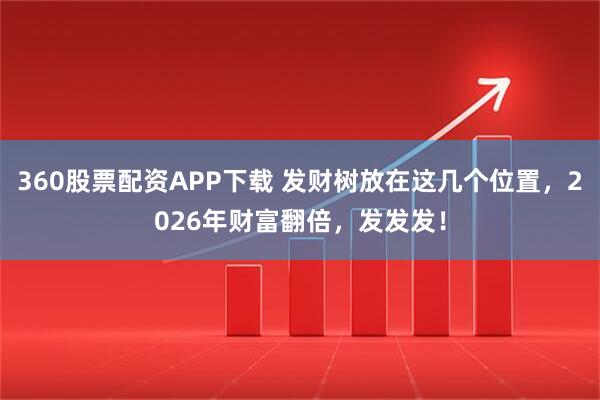 360股票配资APP下载 发财树放在这几个位置，2026年财富翻倍，发发发！